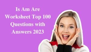 Is Am Are Worksheet Top 100 Questions with Answers 2023