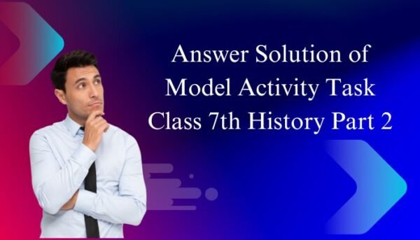 Answer Solution Of Model Activity Task Class 7 History Part 2