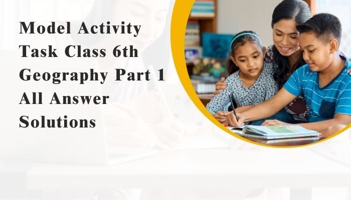 Model Activity Task Class 6 Geography Part 1 All Answer Solutions