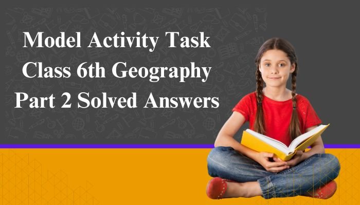 Model Activity Task Class 6 Geography Part 2 Solved Answers