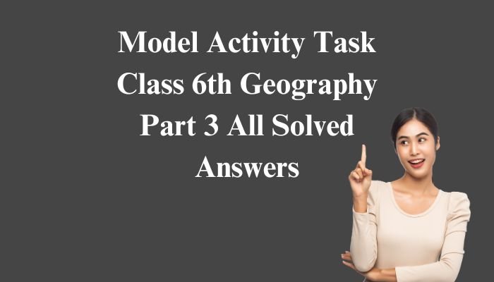 Model Activity Task Class 6 Geography Part 3 All Solved Answers