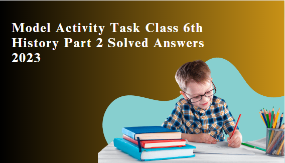 Model Activity Task Class 6 History Part 2