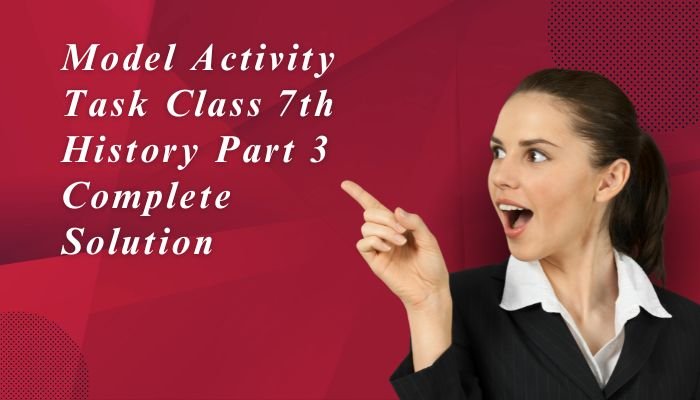 Model Activity Task Class 7 History Part 3 Solution