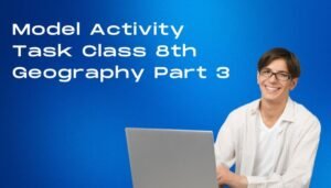model activity task class 8 geography part 3