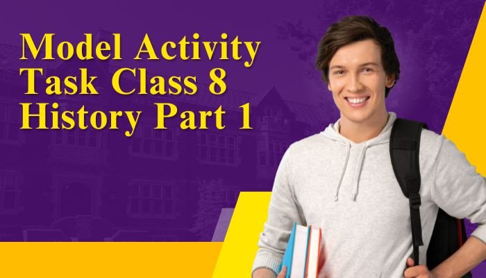 Model Activity Task Class 8 History Part 1